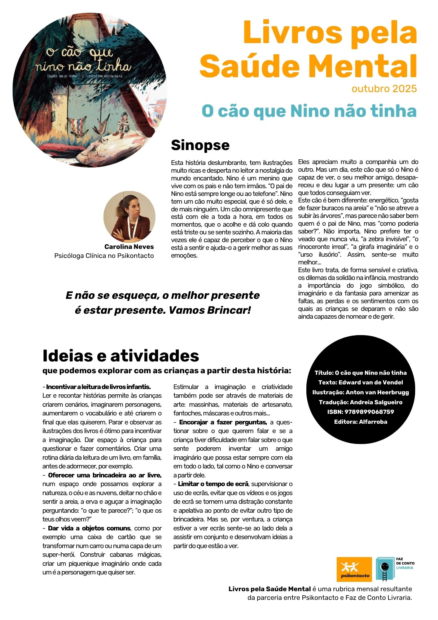 Nino é filho único e tem um cão que é só dele, de ninguém mais. Um cão que está com ele em todos os momentos e é capaz de encontrar até os sentimentos mais escondidos lá no fundo do coração de Nino.